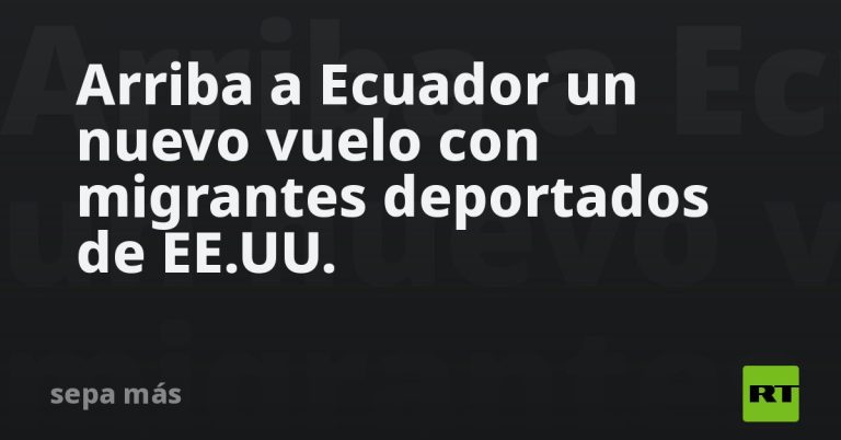 Arriba a Ecuador un nuevo vuelo con migrantes deportados de EE.UU.