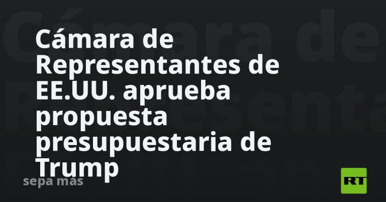 Cámara de Representantes de EE.UU. aprueba propuesta presupuestaria de Trump