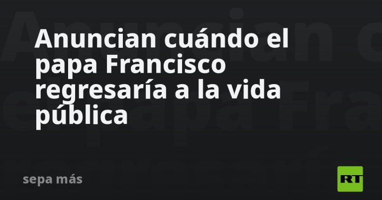 Anuncian cuándo el papa Francisco regresaría a la vida pública