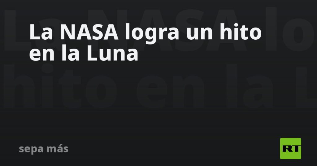 La NASA logra un hito en la Luna