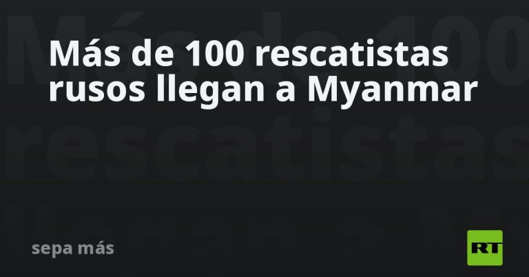 Más de 100 rescatistas rusos llegan a Myanmar