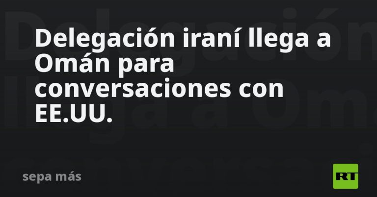 Delegación iraní llega a Omán para conversaciones con EE.UU.