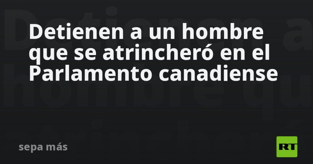Detienen a un hombre que se atrincheró en el Parlamento canadiense